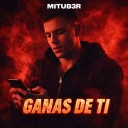 Portada de Sencillo/EP "Ganas de Ti", de MITUB3R
