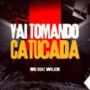 Vai Tomando Catucada