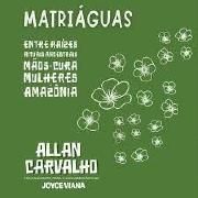 Matriáguas: Entre Raízes, Rituais Ancestrais, Mãos, Cura - Mulheres da Amazônia