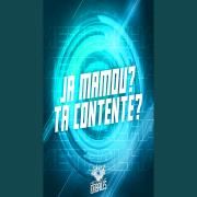 Já Mamou? Tá Contente?