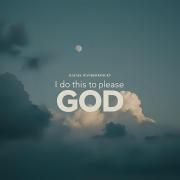 I do this to please GOD}