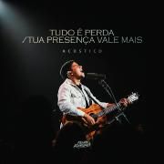Tudo É Perda / Tua Presença Vale Mais (acústico)