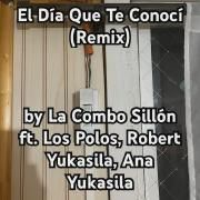 El Día Qué Te Conocí (remix) (part. Los Polos, Robert Yukasila y Ana Yukasila)