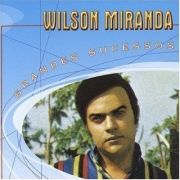 Grandes Sucessos: Wilson Miranda