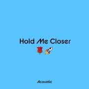 Hold Me Closer (Acoustic)}