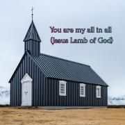You are my all in all (Jesus Lamb of God)