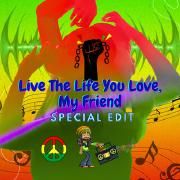 Live The Life You Love, My Friend - Special Edit}
