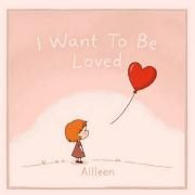 I Want To Be Loved