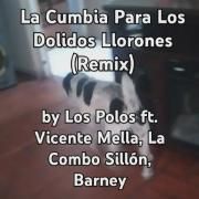 La Cumbia Para Los Dolidos Llorones (Remix) (part. Los Polos, Vicente Mella, Barney)