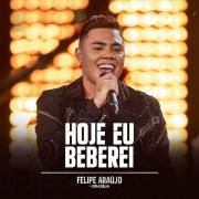 Hoje Eu Beberei (Felipe Araújo In Brasília / Ao Vivo)