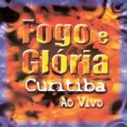 Fogo e Glória Em Curitiba (Ao Vivo)