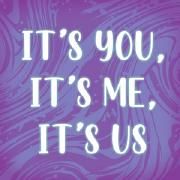 It's You, It's Me, It's Us}