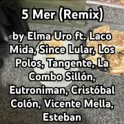5 Mer (remix) (part. Elma Uro, Laco Mida, Since Lular, Los Polos, Tangente, Eutroniman, Cristobal Colón, Vicente Mella y Esteban}