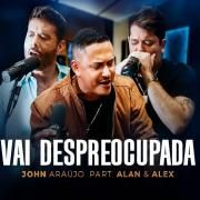 Portada de Sencillo/EP "Vai Despreocupada (part. Alan e Alex)", de John Araújo
