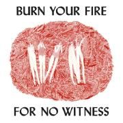 Burn Your Fire for No Witness (Deluxe Edition)