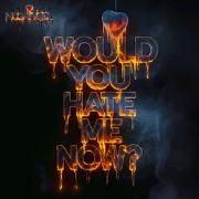 Would You Hate Me Now?