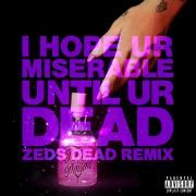 i hope ur miserable until ur dead (Zeds Dead Remix)}