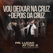 Vou Deixar Na Cruz / Depois Da Cruz (part. Attos 2 Worship)