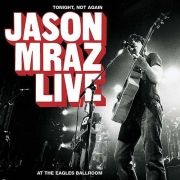 Tonight, Not Again: Jason Mraz Live At The Eagles Ballroom}