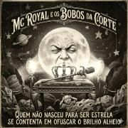Capa do Single/EP "Quem Não Nasceu Pra Ser Estrela Se Contenta Em Ofuscar O Brilho Alheio", de MC Royal e Os Bobos da Corte
