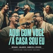 Aqui Com Você/ A Casa Sou Eu (part. Gabriell Júnior, Klebson Collins, Brasas)}