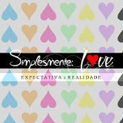 Simplesmente: Love (Expectativa X Realidade)