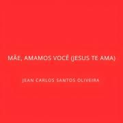 Mãe, Amamos Você (Jesus Te Ama)
