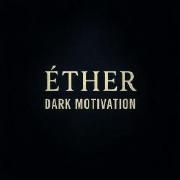 ÉTHER DARK MOTIVATION