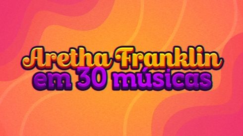 Aretha Franklin em 30 músicas