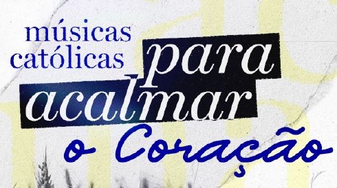 Músicas católicas para acalmar o coração