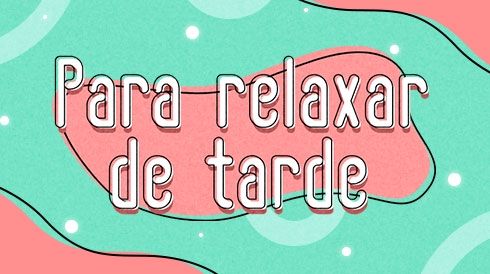 Para relaxar de tarde