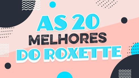 As 20 melhores do Roxette